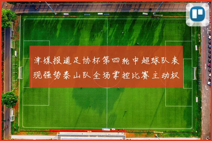 津媒报道足协杯第四轮中超球队表现强势泰山队全场掌控比赛主动权